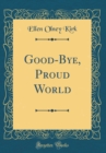Image for Good-Bye, Proud World (Classic Reprint)