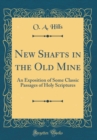 Image for New Shafts in the Old Mine: An Exposition of Some Classic Passages of Holy Scriptures (Classic Reprint)