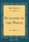 Image for Builders in the Waste (Classic Reprint)