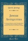 Image for Jewish Antiquities: Or a Course of Lectures on the Three First Books of Godwin&#39;s Moses and Aaron, to Which Is Annexed a Dissertation on the Hebrew Language (Classic Reprint)