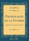Image for Physiologie de la Guerre: Napoleon Et la Campagne de Russie (Classic Reprint)