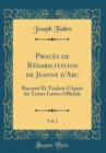 Image for Proces de Rehabilitation de Jeanne d&#39;Arc, Vol. 2: Raconte Et Traduit d&#39;Apres les Textes Latins Officiels (Classic Reprint)