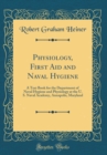 Image for Physiology, First Aid and Naval Hygiene: A Text Book for the Department of Naval Hygiene and Physiology at the U. S. Naval Academy, Annapolis, Maryland (Classic Reprint)