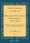 Image for Revue des Documents Historiques, 1873-1874, Vol. 1: Suite de Pieces Curieuses Et Inedites, Publiees Avec des Notes Et des Commentaires (Classic Reprint)