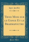 Image for Trois Mois sur le Gange Et le Brahmapoutre (Classic Reprint)