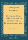 Image for Etude sur Denys d&#39;Halicarnasse Et le Traite de la Disposition des Mots (Classic Reprint)