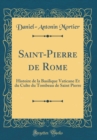 Image for Saint-Pierre de Rome: Histoire de la Basilique Vaticane Et du Culte du Tombeau de Saint Pierre (Classic Reprint)