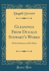 Image for Gleanings From Dugald Stewart&#39;s Works: Of the Existence of the Deity (Classic Reprint)