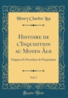 Image for Histoire de l&#39;Inquisition au Moyen Age, Vol. 1: Origines Et Procedure de l&#39;Inquisition (Classic Reprint)