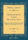 Image for Massachusetts Labor Bulletin, 1910, Vol. 15: Prepared Under the Supervision of the Director of the Bureau; Nos. 71-78 (Classic Reprint)