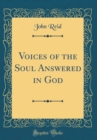 Image for Voices of the Soul Answered in God (Classic Reprint)