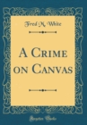 Image for A Crime on Canvas (Classic Reprint)