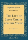 Image for The Life of Jesus Christ for the Young (Classic Reprint)