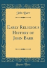 Image for Early Religious History of John Barr (Classic Reprint)