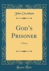 Image for Gods Prisoner: A Story (Classic Reprint)