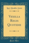 Image for Vexilla Regis Quotidie (Classic Reprint)