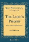 Image for The Lord&#39;s Prayer: Being the Last Eight Discourses (Classic Reprint)
