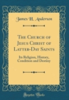 Image for The Church of Jesus Christ of Latter-Day Saints: Its Religion, History, Condition and Destiny (Classic Reprint)