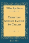 Image for Christian Science Falsely So Called (Classic Reprint)