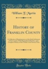 Image for History of Franklin County: A Collection of Reminiscences of the Early Settlement of the Country; With Biographical Sketches, and a Complete History of the County to the Present Time (Classic Reprint)