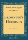 Image for Browning&#39;s Heroines (Classic Reprint)
