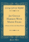 Image for Jay Gould Harmon With Maine Folks: A Picture of Life in the Maine Woods (Classic Reprint)