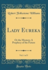 Image for Lady Eureka, Vol. 1 of 3: Or the Mystery; A Prophecy of the Future (Classic Reprint)