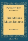 Image for The Misses Make-Believe (Classic Reprint)