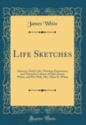 Image for Life Sketches: Ancestry, Early Life, Christian Experience, and Extensive Labors, of Elder James White, and His Wife, Mrs. Ellen G. White (Classic Reprint)