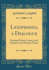 Image for Lexiphanes, a Dialogue: Imitated From Lucian, and Suited to the Present Times (Classic Reprint)
