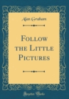 Image for Follow the Little Pictures (Classic Reprint)