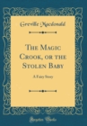 Image for The Magic Crook, or the Stolen Baby: A Fairy Story (Classic Reprint)