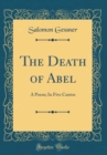 Image for The Death of Abel: A Poem; In Five Cantos (Classic Reprint)