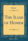 Image for The Iliad of Homer (Classic Reprint)