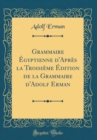 Image for Grammaire Egyptienne d&#39;Apres la Troisieme Edition de la Grammaire d&#39;Adolf Erman (Classic Reprint)