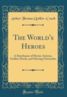 Image for The World&#39;s Heroes: A Storehouse of Heroic Actions, Golden Deeds, and Stirring Chronicles (Classic Reprint)