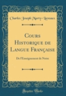 Image for Cours Historique de Langue Francaise: De l&#39;Enseignement de Notre (Classic Reprint)