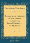 Image for Biographical Sketches of Louisiana&#39;s Governors, From D&#39;iberville to McEnery (Classic Reprint)