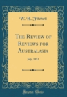 Image for The Review of Reviews for Australasia: July, 1912 (Classic Reprint)
