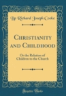 Image for Christianity and Childhood: Or the Relation of Children to the Church (Classic Reprint)