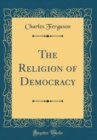 Image for The Religion of Democracy (Classic Reprint)