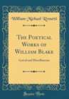 Image for The Poetical Works of William Blake: Lyrical and Miscellaneous (Classic Reprint)