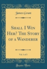 Image for Shall I Win Her? The Story of a Wanderer, Vol. 1 of 3 (Classic Reprint)