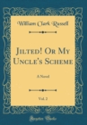Image for Jilted! Or My Uncle&#39;s Scheme, Vol. 2: A Novel (Classic Reprint)