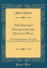 Image for The Pastor&#39;s Prayer for the People&#39;s Weal: A Practical Exposition of St. Paul&#39;s Prayer for the Ephesians, Eph, III, 14-12 (Classic Reprint)