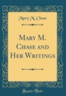 Image for Mary M. Chase and Her Writings (Classic Reprint)