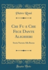 Image for Chi Fu e Che Fece Dante Alighieri: Storia Narrata Alla Buona (Classic Reprint)