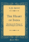 Image for The Heart of India: Sketches in the History of Hindu Religion and Morals (Classic Reprint)