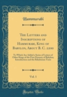 Image for The Letters and Inscriptions of Hammurabi, King of Babylon, About B. C. 2200, Vol. 1: To Which Are Added a Series of Letters of Other Kings of the First Dynasty of Babylon; Introduction and the Babylo