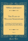 Image for The Plays of William Shakespeare, Vol. 2: Containing, as You Like It; Love&#39;s Labour&#39;s Lost; The Winter&#39;s Tale; Twelfth Night, Or, What You Will; The Merry Wives of Windsor (Classic Reprint)